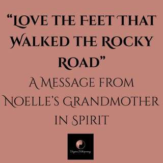 "Love the Feet that Walked the Rocky Road" - A Message from Noelle’s Grandmother in Spirit