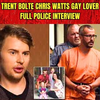 Trent Bolte "Chris Watts Gay Lover" Full Police Interview