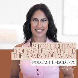 075: Stop Fighting Yourself and Build the Arms You Want