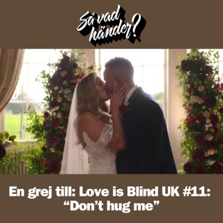 En grej till: Love is Blind UK #11 – "Don't hug me"