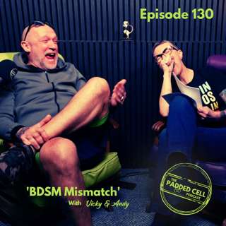Episode 130 - 'BDSM Mismatch' The Padded Cell Podcast