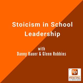 Stoicism in School Leadership with Danny Bauer & Glenn Robbins Transformative Principal 597
