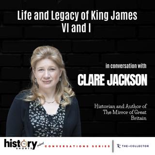 Conversations: Life and Legacy of King James VI and I, w/ Clare Jackson