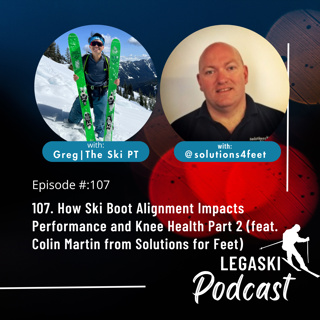 107. How Ski Boot Alignment Impacts Performance and Knee Health Part 2 (feat. Colin Martin from Solutions for Feet)