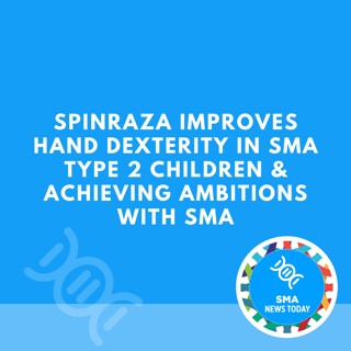 Spinraza Improves Hand Dexterity in SMA Type 2 Children & Achieving Ambitions with SMA