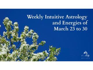 Weekly Intuitive Astrology and Energies of March 23 to 31