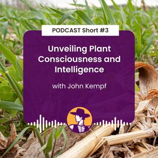 Podcast Short #3: Unveiling Plant Consciousness and Intelligence