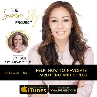 183. Help! How To Navigate Parenting And Stress With Guest Expert, Dr. Sue McCreadie, MD.
