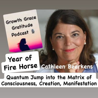 Year of the Fire Horse: Quantum Jump into the Matrix of Consciousness, Creation, & Manifestation with Cathleen Beerkens