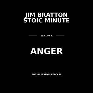 JIM BRATTON STOIC MINUTE 08 — ANGER