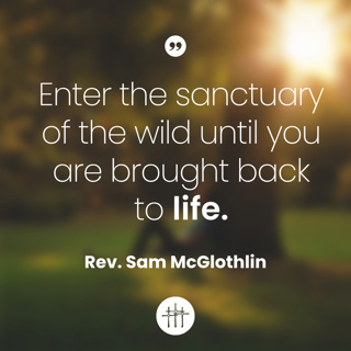 A Holy Resistance to Hustle - "The Sanctuary of the Wild" by Rev. Sam McGlothlin