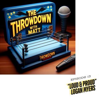 The Throwdown With Matt: Episode 13: "Loud & Proud" Logan Myers