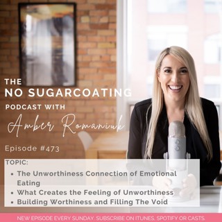 #473 The Unworthiness Connection of Emotional Eating, What Creates the Feeling of Unworthiness & Building Worthiness and Filling The Void