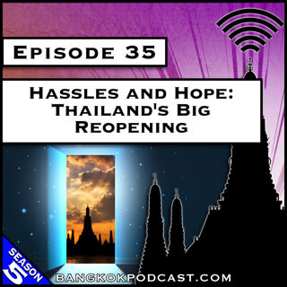 Hassles and Hope: Thailand's Big Reopening [S5.E35]