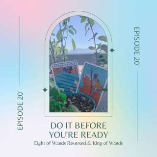 Ep. 20 — Eight of Wands Reversed & King of Wands