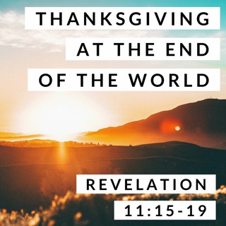 Thanksgiving at the End of the World; Revelation 11:15-19