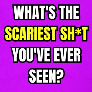 What's The Scariest Sh*t You've Ever Seen?