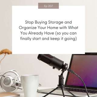 Stop Buying Storage and Organize Your Home with What You Already Have (so you can finally start and keep it going) #207