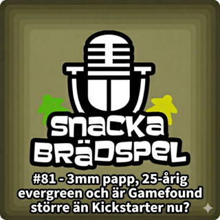 #81 - 3mm papp, 25-årig evergreen och är Gamefound större än Kickstarter nu?