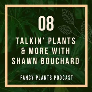 08. Talkin' Plants and More with Shawn Bouchard