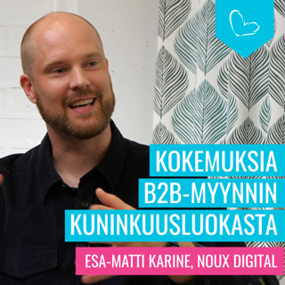 Kokemuksia B2B-myynnin kuninkuusluokasta. Vieraana Esa-Matti Karine, Noux Digital