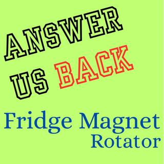 Answer Us Back: Fridge Magnet Rotator