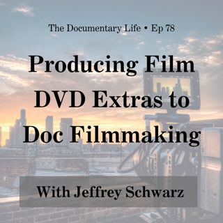 78 – From Producing Film DVD Extras to Doc Filmmaking with Jeffrey Schwarz