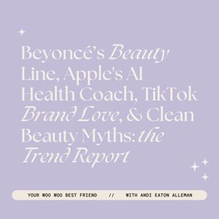 Beyoncé's Beauty Line, Apple's AI Health Coach, TikTok Brand Love, & Clean Beauty Myths: the Trend Report