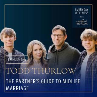 Ep. 636 The Partner's Guide to Midlife Marriage with Todd Thurlow | Menopause, Perimenopause, Relationships