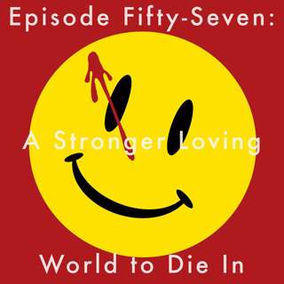 57: A Stronger Loving World to Die In