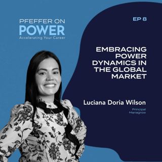 Embracing Power Dynamics in the Global Market with Luciana Doria Wilson