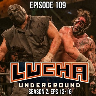 Episode 109: Lucha Underground S2 E13-16