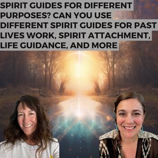 Spirit Guides for Different Purposes? Can You Use Different Spirit Guides for Past Lives Work, Spirit Attachment, Life Guidance, and More