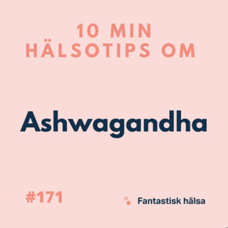 #171 Ashwagandha - 10 min hälsotips