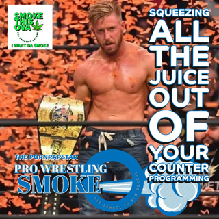 Pro Wrestling Smoke Ep. 21: Squeezing All The Juice Out Of Your Counter Programming