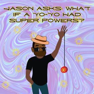 319. Jason asks: What if a yo-yo had superpowers?