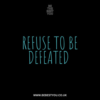 REFUSE TO BE DEFEATED