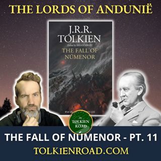 The Fall of Númenor » Pt 11 » Silmariën, Elendil, & The Lords of Andúnië (Ep 336 Redux)