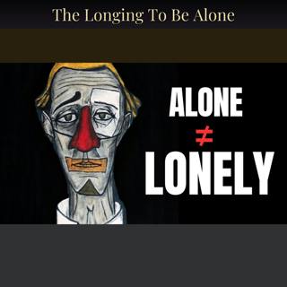The Longing To Be Alone