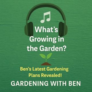 🎧 🌱 What’s Growing in the Garden? | Ben’s Latest Gardening Plans Revealed!