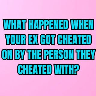 What HAPPENED When Your EX Got CHEATED On By The PERSON They Cheated With?