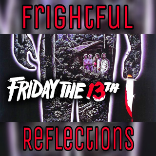 Frightful Reflections - Ep. #2: Friday The 13th (1980)