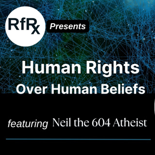 RfRx - Human Rights Over Human Beliefs, featuring Neil the 604 Atheist