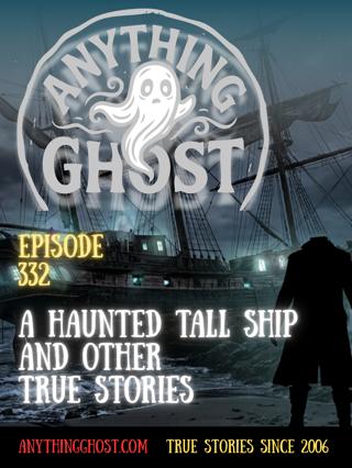 Anything Ghost Show Episode 332 - A Haunted Tall Ship and Other True Stories
