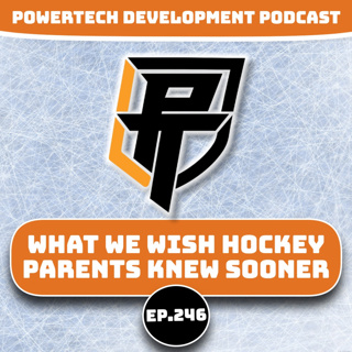 Ep.246 | What We Wish Hockey Parents Knew Sooner | Lessons From the U16/U18 Journey - PowerTech Development Podcast