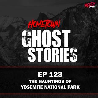 EP 123 - The Hauntings Of Yosemite National Park | CA