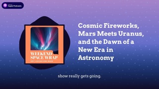Cosmic Fireworks, Mars Meets Uranus, and the Dawn of a New Era in Astronomy