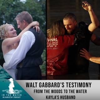 Kayla’s Husband | Walt Gabbard’s Testimony: Woods to the Water | In the Water Podcast