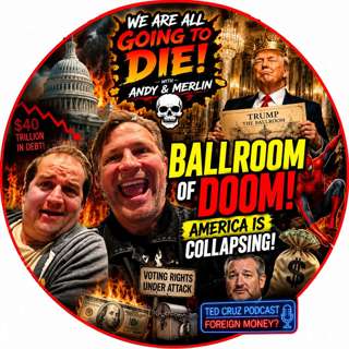 Trump’s Ballroom of Doom: The Economy, Corruption & America’s Collapse "We Are All Going to Die! with Andy & Merlin