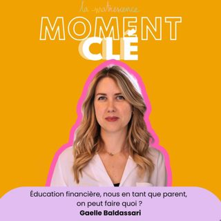 MOMENT CLÉ #7 - Éducation financière, nous en tant que parent, on peut faire quoi ?